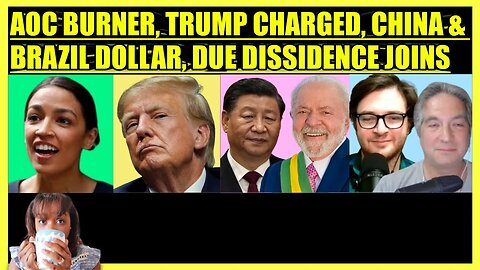 AOC BURNER, TRUMP CHARGED, CHINA & BRAZIL US DOLLAR, DUE DISSIDENCE JOINS