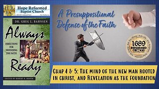 Always Ready: Part 4 & 5: The Mind Rooted in Christ & Revelation as the Foundation of Knowledge