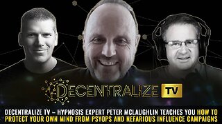 Decentralize TV – Hypnosis expert Peter McLaughlin teaches you how to protect your own mind from PSYOPS and nefarious INFLUENCE campaigns