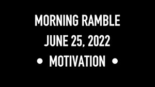 Morning Ramble - 20220625 - Motivation
