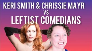 The Problem w/ Leftist Comedians! Keri Smith & Chrissie Mayr on SJW, Progressive, Liberal Comics
