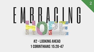 Embracing Hope #2 - Looking Ahead (1 Corinthians 15:20-57) | Dr. Kurt Bjorklund | April 15-16, 2023