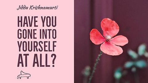 J Krishnamurti | Have you gone into yourself at all? | immersive pointer | piano A-Loven