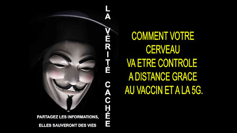 LA VÉRITÉ CACHÉE | COMMENT VOTRE CERVEAU VA ETRE CONTRÔLÉ A DISTANCE GRACE AU VACCIN ET A LA 5G.