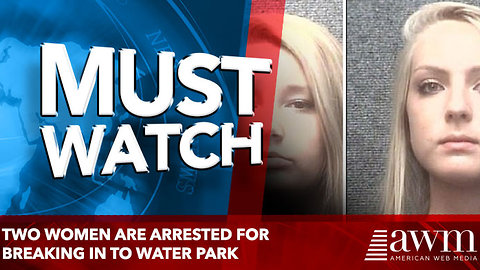 Two 18-year-old women are arrested for breaking in to South Carolina water park