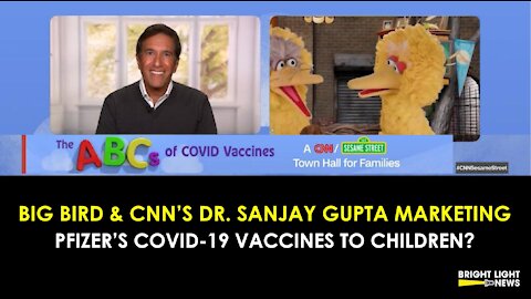 BIG BIRD & CNN'S DR. SANJAY GUPTA NOW MARKETING PFIZER VACCINE TO KIDS 5-11?