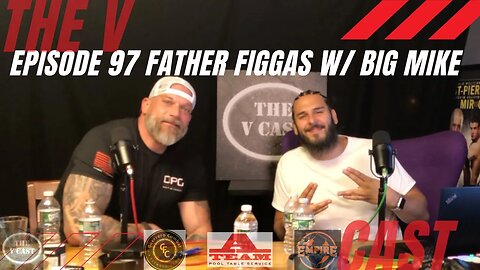 The V Cast - Episode 97 - Father Figgas w/ Big Mike