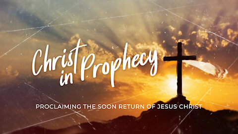 Christ in Prophecy - 2021 Intro