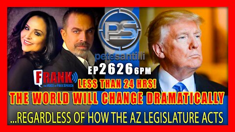 EP 2626-6PM LESS THAN 24HRS THE WORLD WILL CHANGE DRAMATICALLY REGARDLESS OF AZ DE-CERTIFICATION