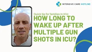 Quick tip for families in Intensive Care: How long to wake up after multiple gun shots in ICU?