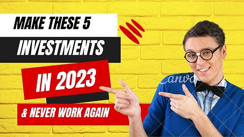 Make These 5 Investments in 2023 & Never Work Again