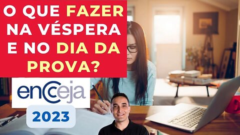 O QUE FAZER NA VÉSPERA E NO DIA DA PROVA? - ENCCEJA 2023