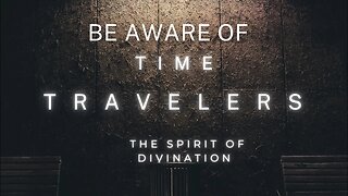 Be aware of time travelers! The spirit of divination and etc.. Link in bottom.
