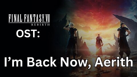 FFVII Rebirth OST 008: I'm Back Now, Aerith