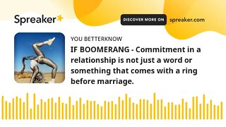 IF BOOMERANG - Commitment in a relationship is not just a word or something that comes with a ring b