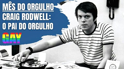 MÊS DO ORGULHO - CRAIG RODWELL: O PAI DO ORGULHO GAY