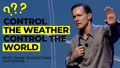 He That Controls The Weather Controls The World | Geoengineering Dane Wigington & Catherine Edwards