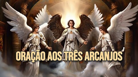 Oração aos Três Arcanjos - Proteção, Saúde e Boas Novas