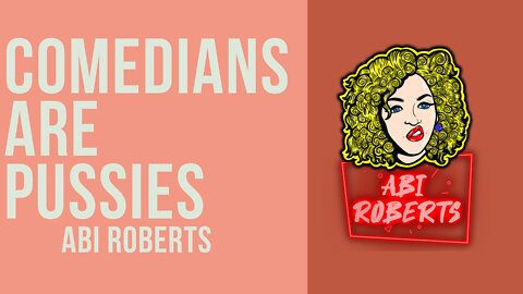 Comedians are woke pussies, and that’s just the men. - Abi Roberts