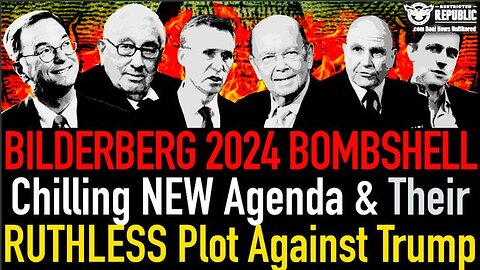 BILDERBERG 2024 BOMBSHELL: CHILLING NEW AGENDA & THEIR RUTHLESS PLOT AGAINST TRUMP!