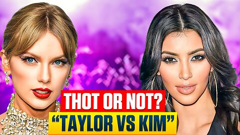 Taylor Swift vs Kim Kardashian - Who's the THOT?
