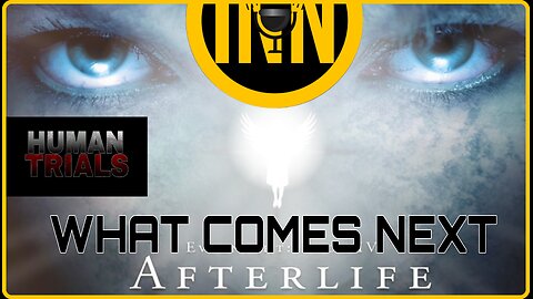 #036 HUMAN TRIALS - WHAT COMES NEXT (AFTERLIFE):