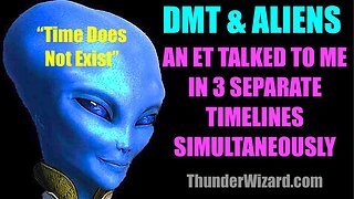 ALIENS & DMT - ET TALKS TO ME IN 3 SEPARATE TIMELINES SIMULTANEOUSLY - BROKE MY MIND