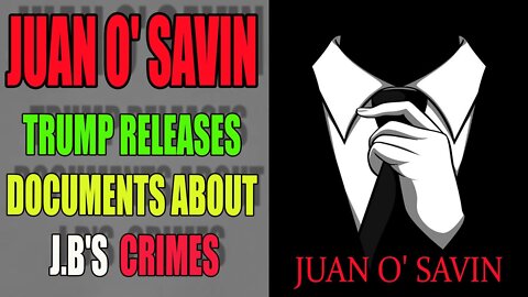 JUAN O' SAVIN: TRUMP RELEASES DOCUMENTS ABOUT J.B.'S CRIMES - TRUMP NEWS