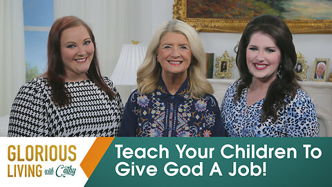 Glorious Living with Cathy: Teach Your Children To Give God A Job!