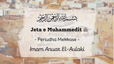 Jeta e Muhammedit (ﷺ) - Periudha Mekkase: Ligjërata e Tretë - Imām Anuār El-Aulākī (تقبله الله)