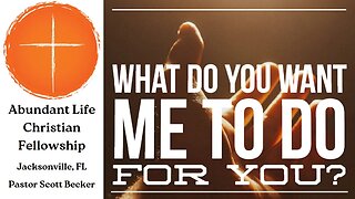 What Do You Want Me to Do for You? - Pastor Scott Becker