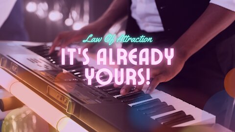 Law Of Attraction - IT'S ALREADY YOURS!