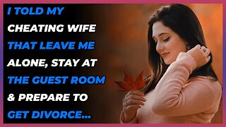 I Told My Cheating Wife That Leave Me Alone, Stay At The Guest Room & Prepare to Get Divorce…