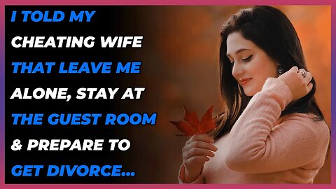 I Told My Cheating Wife That Leave Me Alone, Stay At The Guest Room & Prepare to Get Divorce…