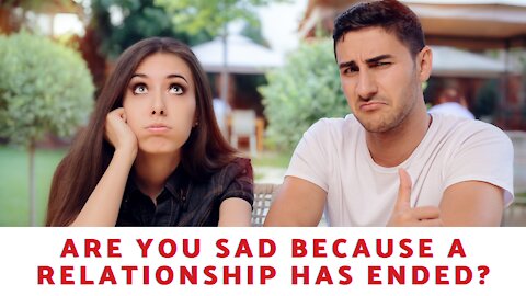 Are You Sad Because A Relationship Has Ended?