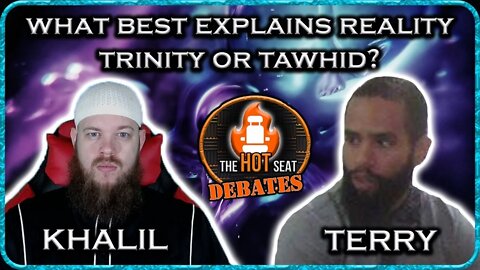 HOT SEAT DEBATES - KHALIL VS TERRY "WHAT BEST EXPLAINS REALITY, TRINITY OR TAWHID?"