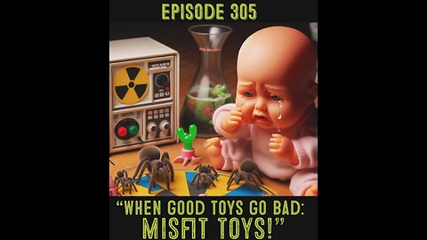 The Pixelated Paranormal Podcast Episode 305: “When Good Toys Go Bad: Misfit Toys!”