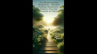 A 5-Minute Guided Meditation - "Mindful Walking Meditation - Embrace Peaceful Movement in Nature"