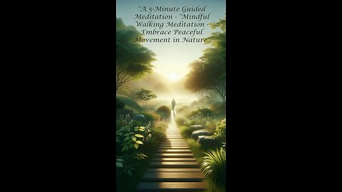 A 5-Minute Guided Meditation - "Mindful Walking Meditation - Embrace Peaceful Movement in Nature"