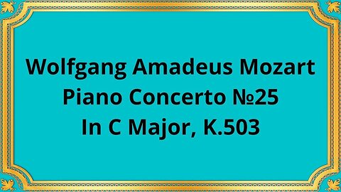 Wolfgang Amadeus Mozart Piano Concerto №25 In C Major, K.503