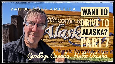 Want to Drive to Alaska? - Part 7, Goodbye Canada, Hello Alaska - VAN ACROSS AMERICA