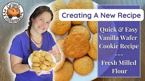 Creating A New Recipe | Quick & Easy Vanilla Wafer Cookies | Fresh Milled Flour