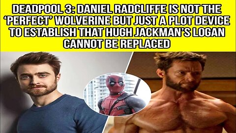 Deadpool 3: Daniel Radcliffe Is Not The ‘Perfect’ Wolverine