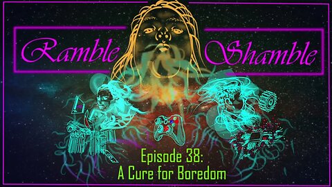 Ramble Shamble: Season 2 Ep 18 - Cure for Boredom