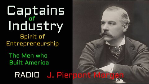 Captains of Industry (ep22) J. Pierpont Morgan