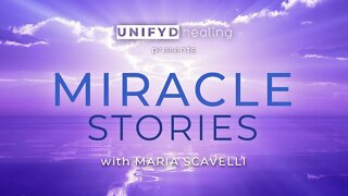 MIRACLE STORIES w/ Maria Scavelli | UNIFYD Healing