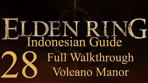 Elden Ring, 100% Newbie Indonesian Guide, Part 28 - Full Walkthrough Volcano Manor