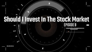 Episode 8 Should I Invest In The Stock Market