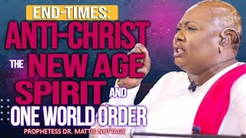 END-TIMES: NEW AGE SPIRIT, Anti-Christ & One World Order | PROPHETESS DR. MATTIE NOTTAGE