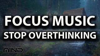 Focus Music To Stop Overthinking, Slow Down An Overactive Mind